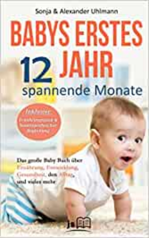 Babys erstes Jahr! 12 spannende Monate: Das große Baby Buch über Ernährung, Entwicklung, Gesundheit, den Alltag und vieles mehr für ein…